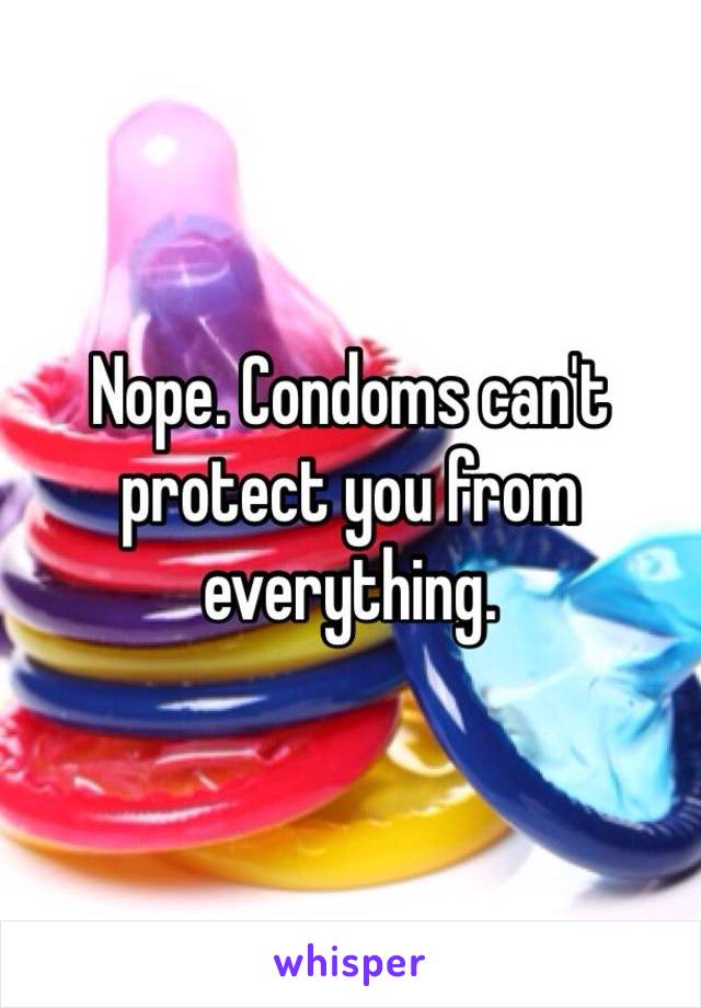 Nope. Condoms can't protect you from everything.