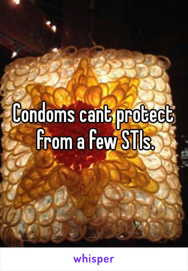 Condoms cant protect from a few STIs.