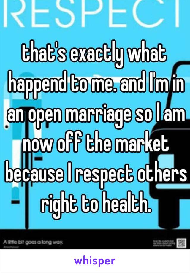 that's exactly what happend to me. and I'm in an open marriage so I am now off the market because I respect others right to health.