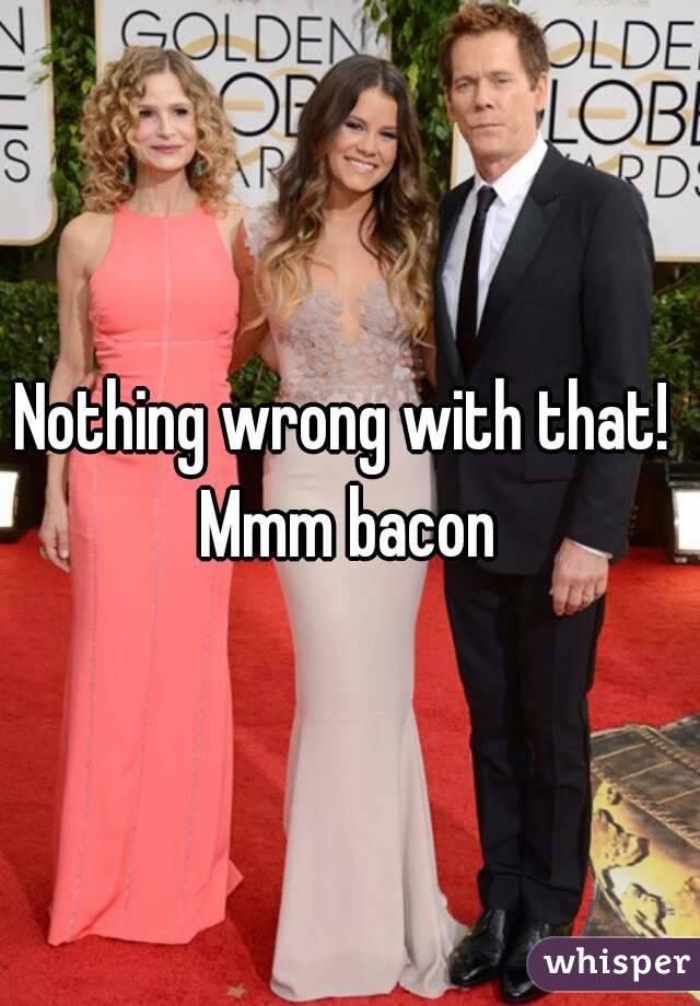 Nothing wrong with that!  Mmm bacon 