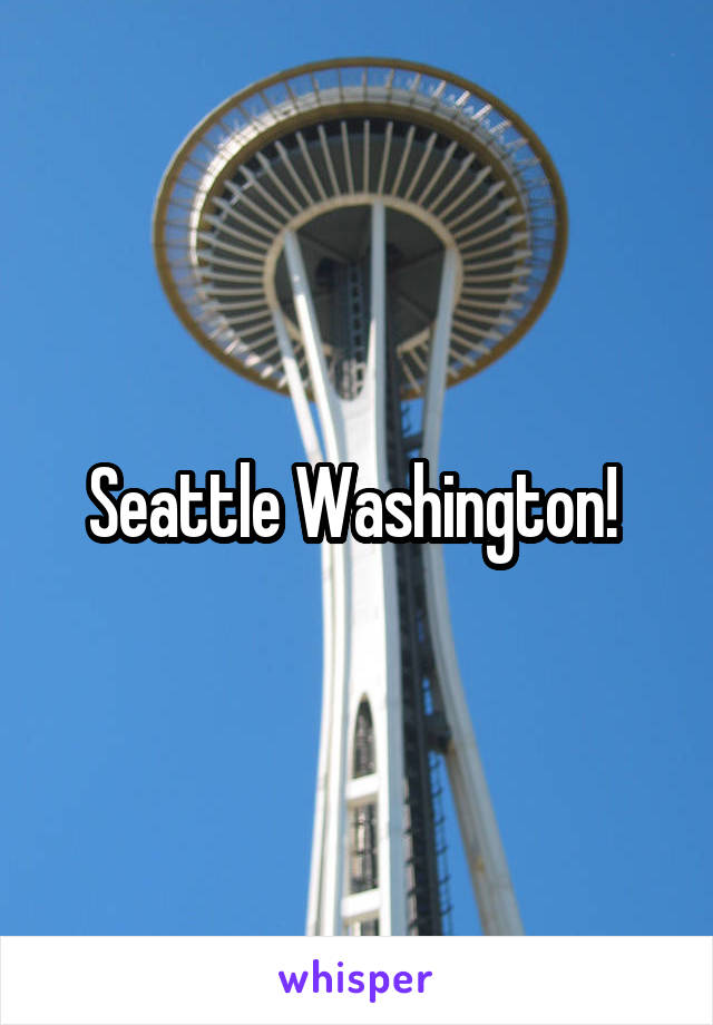 Seattle Washington! 