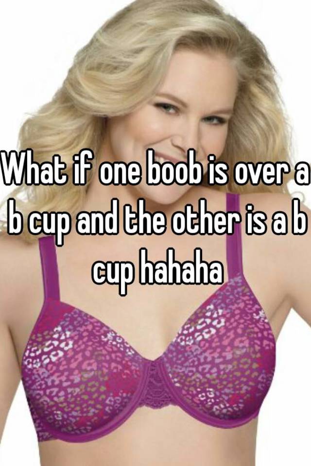 what-if-one-boob-is-over-a-b-cup-and-the-other-is-a-b-cup-hahaha