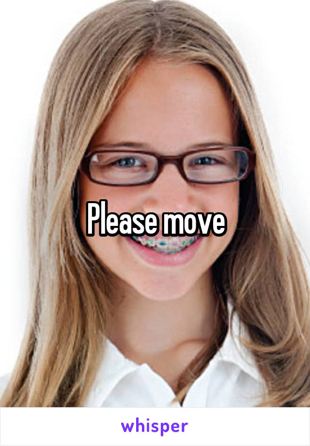 Please move