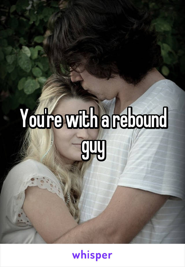 You're with a rebound guy