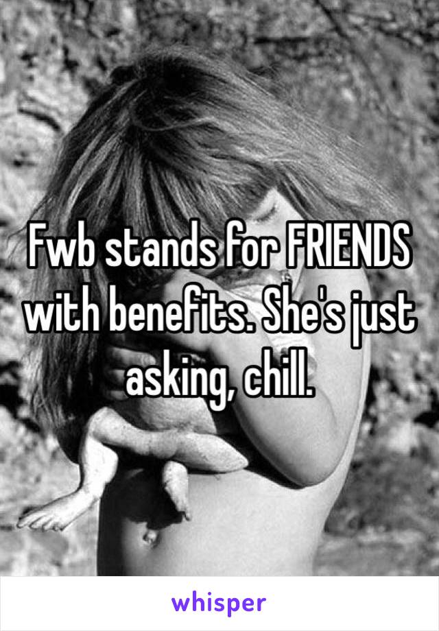 Fwb stands for FRIENDS with benefits. She's just asking, chill. 