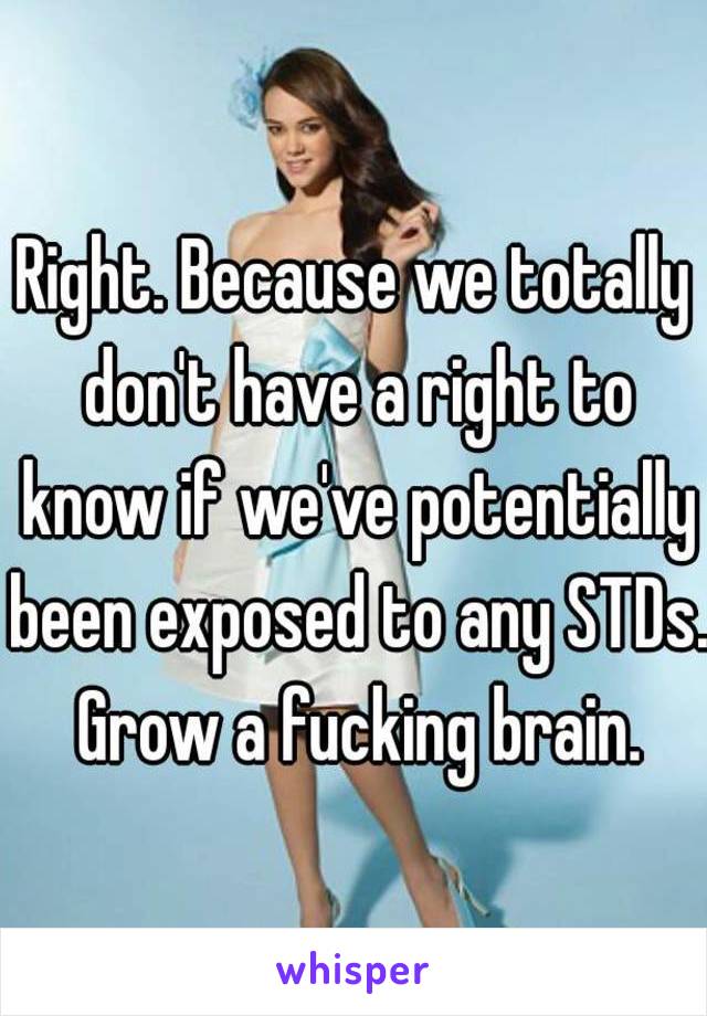 Right. Because we totally don't have a right to know if we've potentially been exposed to any STDs. Grow a fucking brain.