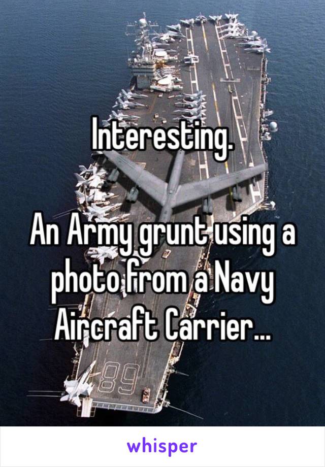 Interesting.

An Army grunt using a photo from a Navy Aircraft Carrier...