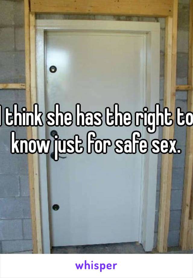 I think she has the right to know just for safe sex. 