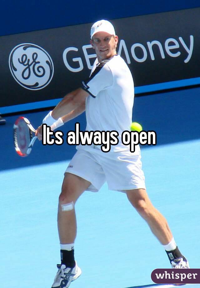 Its always open