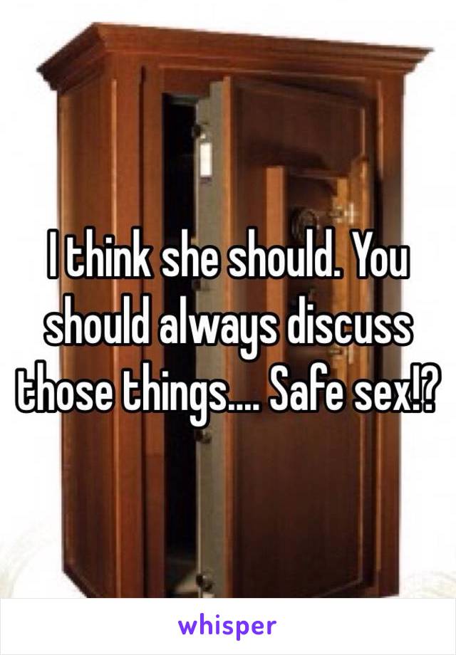 I think she should. You should always discuss those things.... Safe sex!?