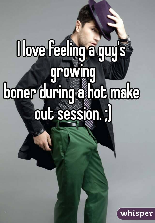 I love feeling a guy's growing
boner during a hot make out session. ;)
