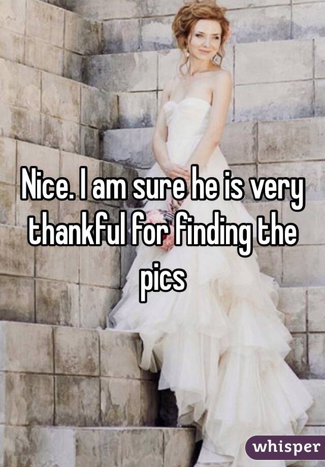 Nice. I am sure he is very thankful for finding the pics