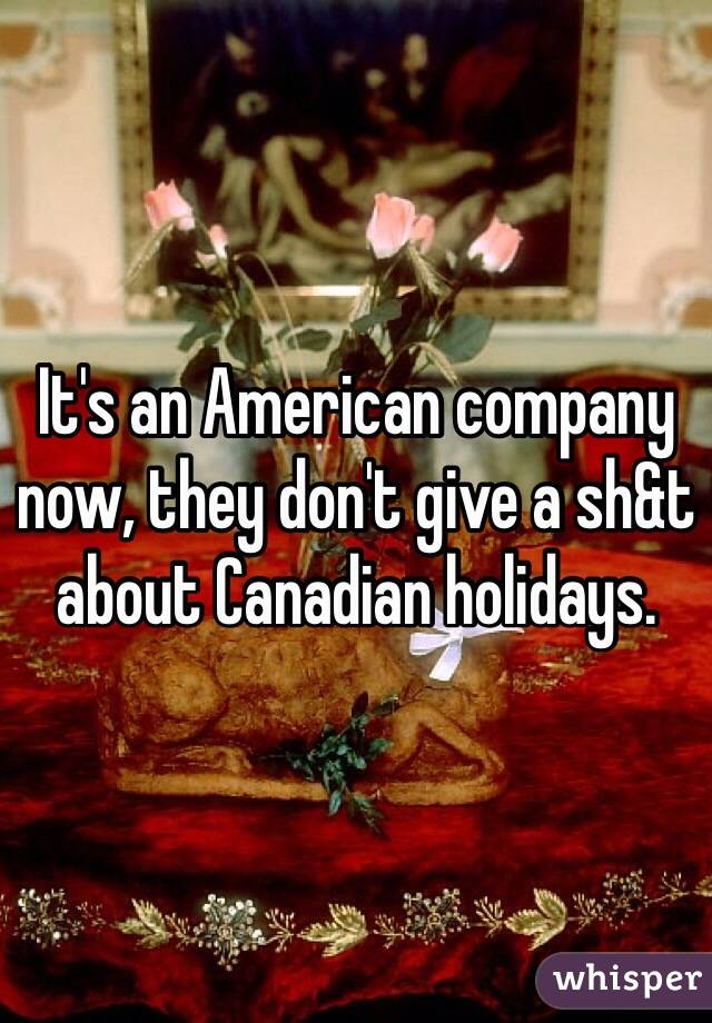 It's an American company now, they don't give a sh&t about Canadian holidays. 