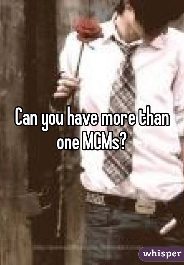Can you have more than one MCMs?