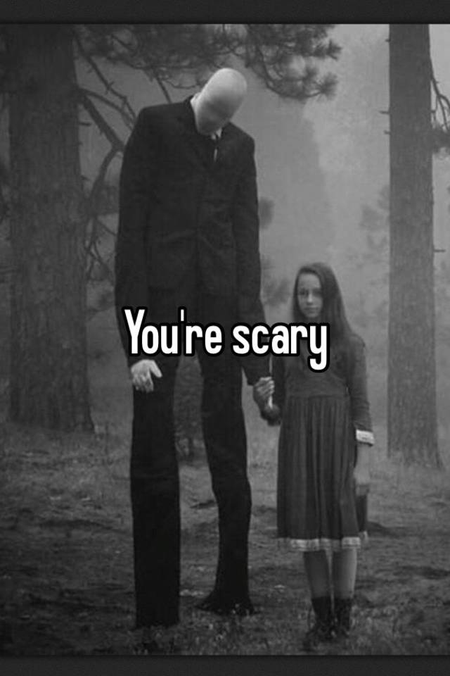 Youre Scary 