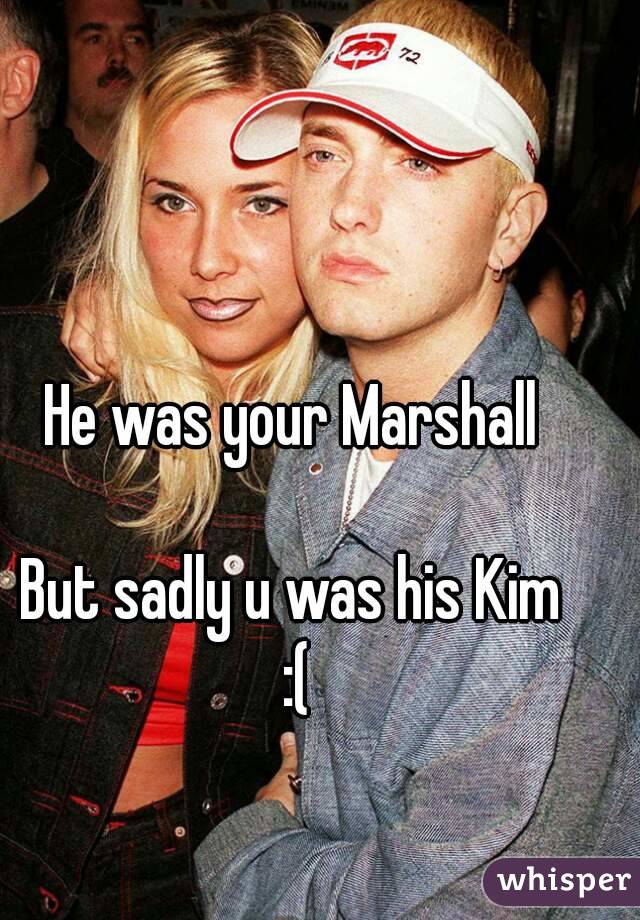 He was your Marshall 

But sadly u was his Kim 
:(