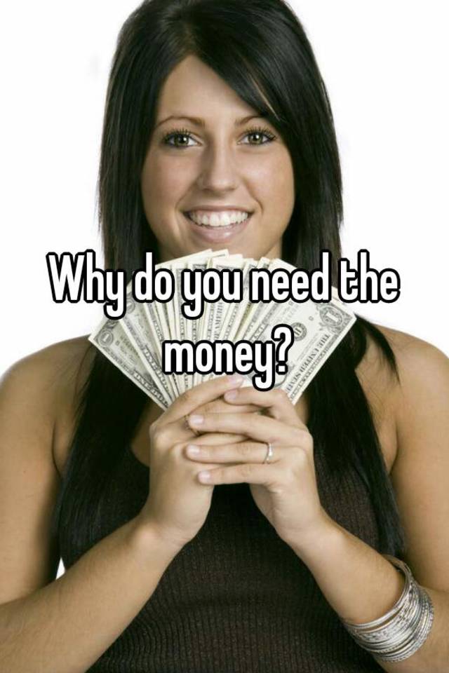 Why Do You Need The Money 