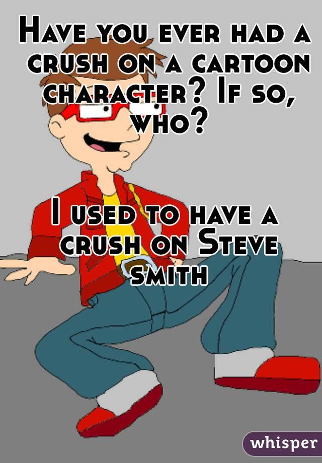 Have you ever had a crush on a cartoon character? If so, who?


I used to have a crush on Steve smith