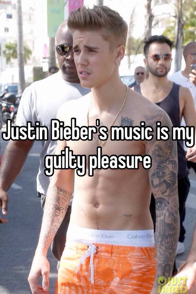 Justin Bieber S Music Is My Guilty Pleasure