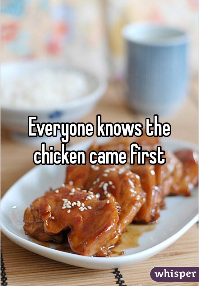 Everyone knows the chicken came first