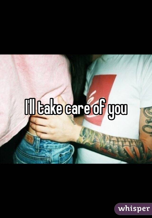 I'll take care of you