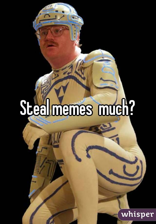 Steal memes  much?