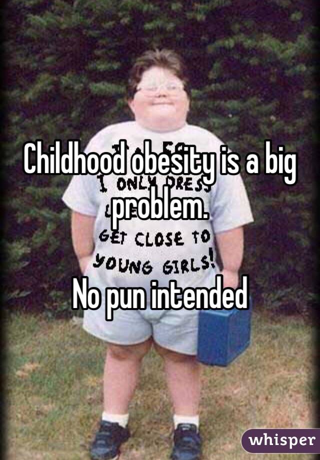 Childhood obesity is a big problem.

No pun intended
