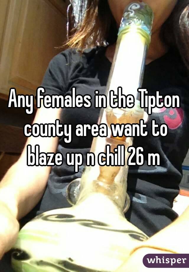 Any females in the Tipton county area want to blaze up n chill 26 m 