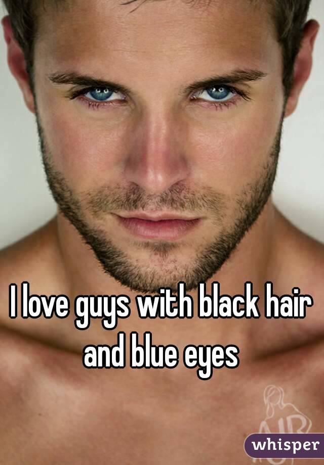 I love guys with black hair and blue eyes 
