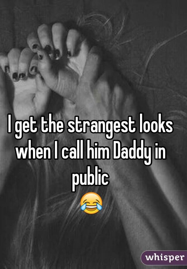 I get the strangest looks when I call him Daddy in public 
😂