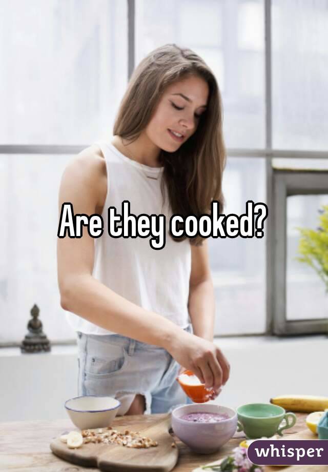 Are they cooked?