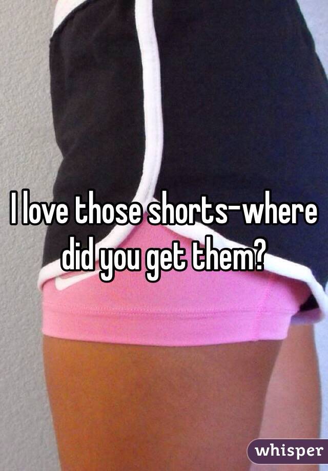 I love those shorts-where did you get them?