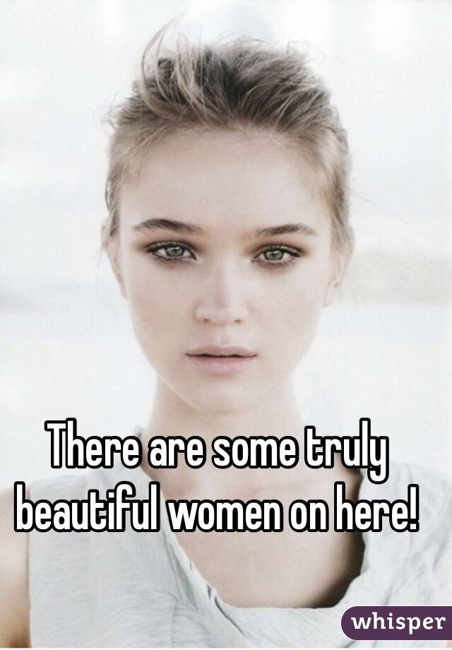There are some truly beautiful women on here! 