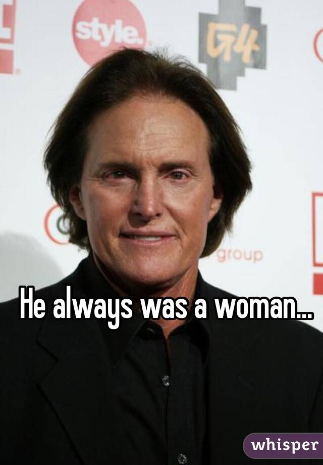 He always was a woman...