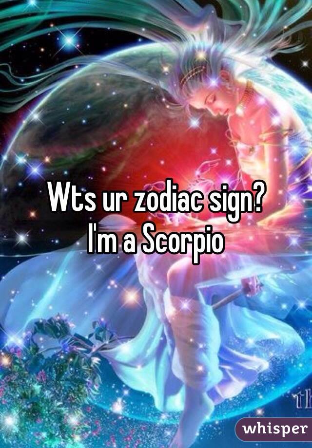 Wts ur zodiac sign?
I'm a Scorpio