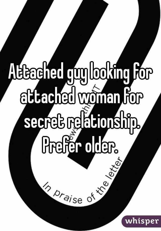 Attached guy looking for attached woman for secret relationship.
Prefer older.