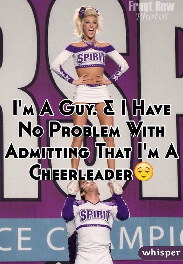 I'm A Guy. & I Have No Problem With Admitting That I'm A Cheerleader😌