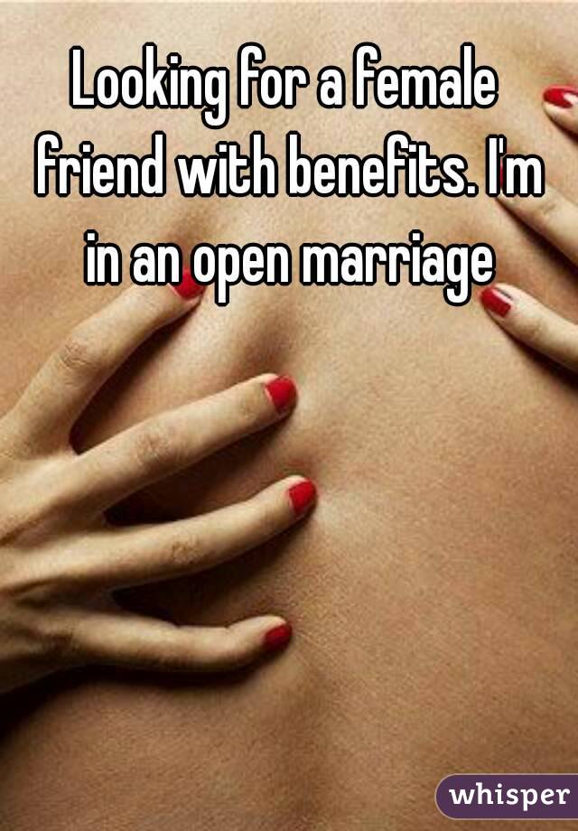 Looking for a female friend with benefits. I'm in an open marriage
