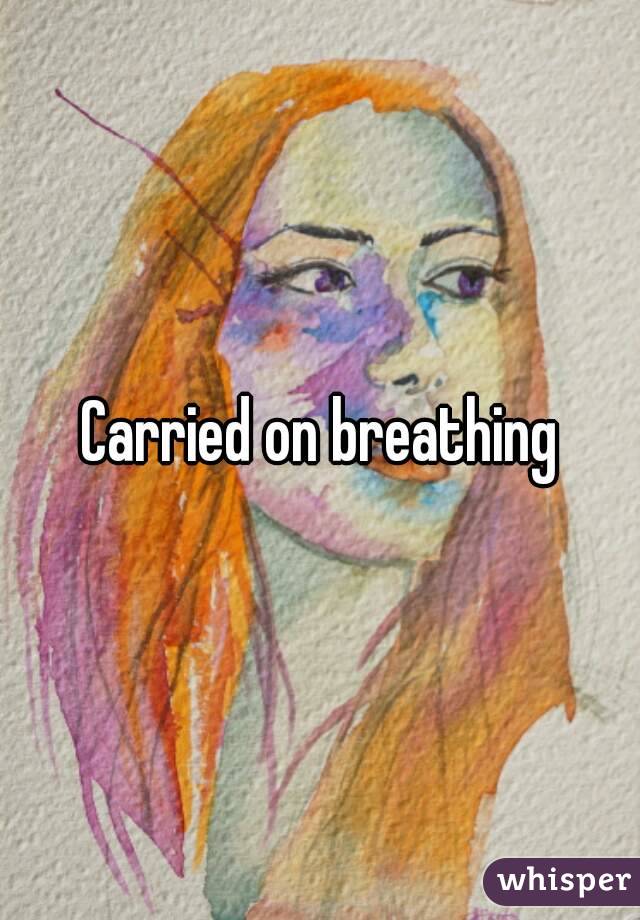 Carried on breathing