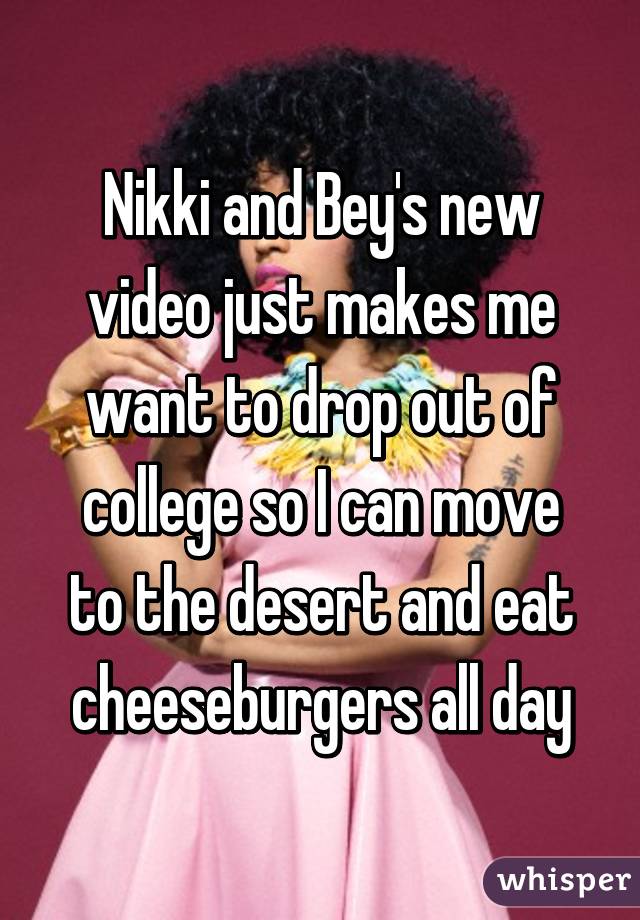 Nikki and Bey's new video just makes me want to drop out of college so I can move to the desert and eat cheeseburgers all day