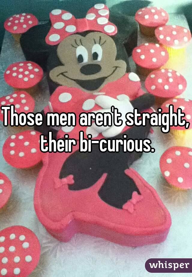 Those men aren't straight, their bi-curious.