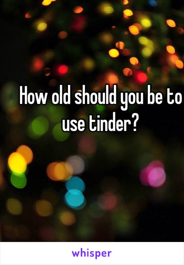 How old should you be to use tinder? 