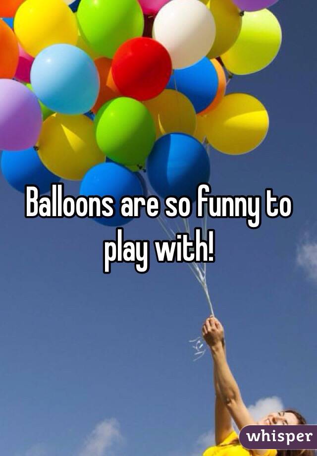 Balloons are so funny to play with!