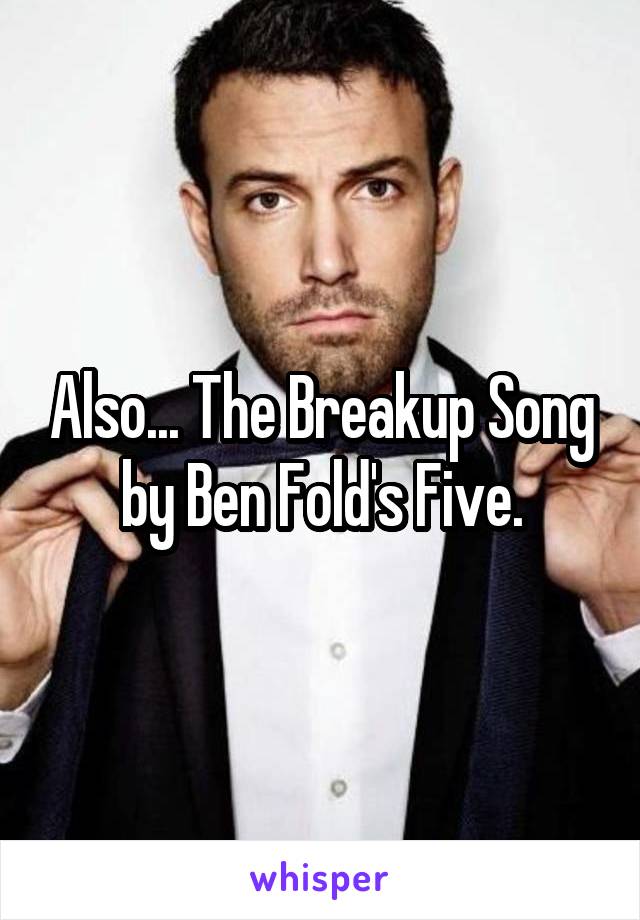 Also... The Breakup Song by Ben Fold's Five.