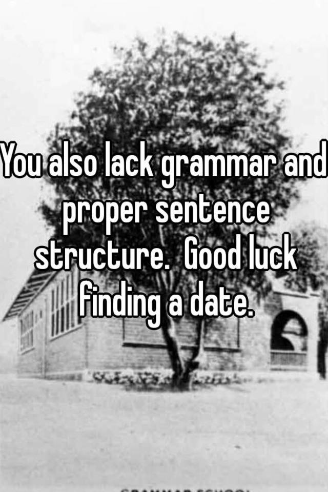 you-also-lack-grammar-and-proper-sentence-structure-good-luck-finding