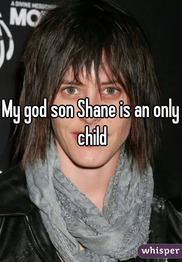 My god son Shane is an only child