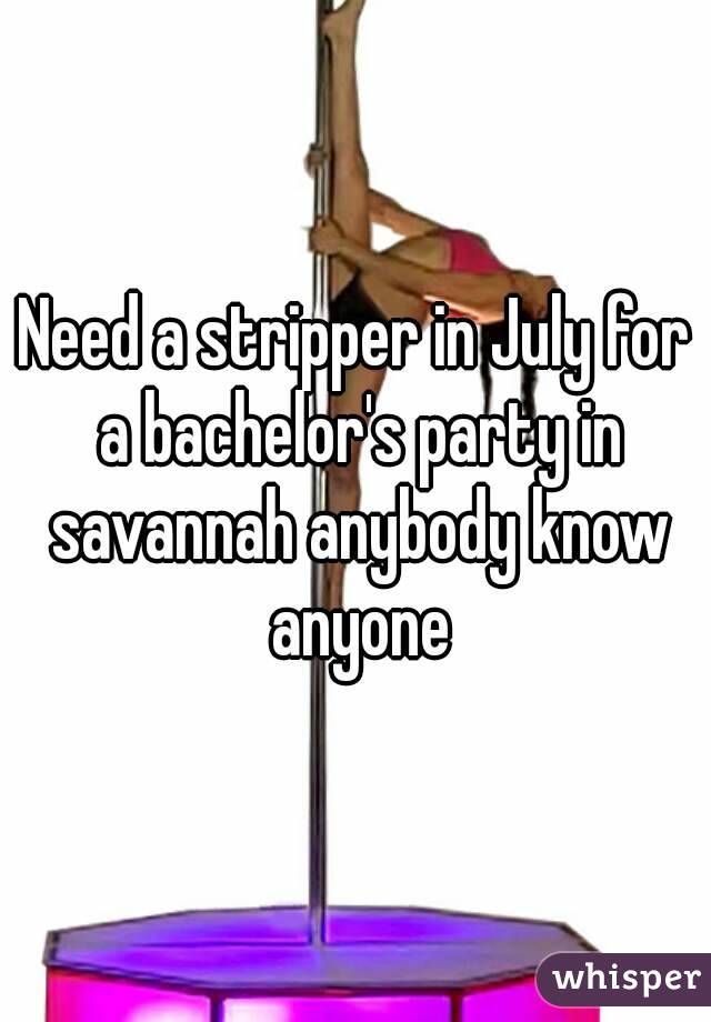 Need a stripper in July for a bachelor's party in savannah anybody know anyone