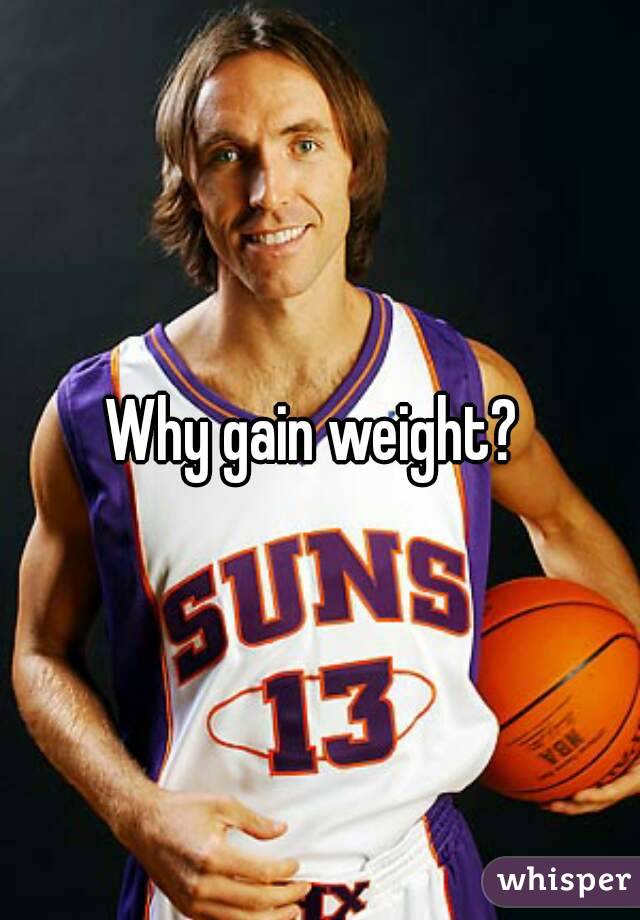 Why gain weight? 