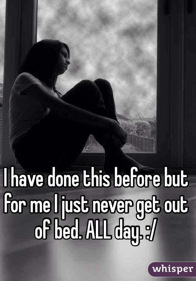 I have done this before but for me I just never get out of bed. ALL day. :/ 