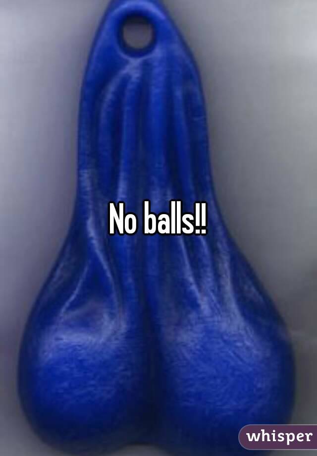 No balls!!